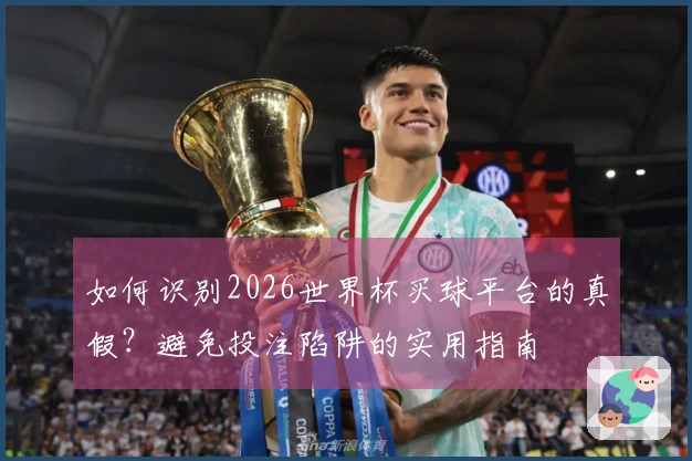 如何识别2026世界杯买球平台的真假？避免投注陷阱的实用指南