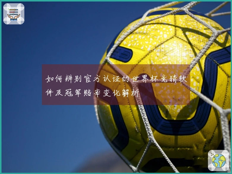 如何辨别官方认证的世界杯竞猜软件及冠军赔率变化解析