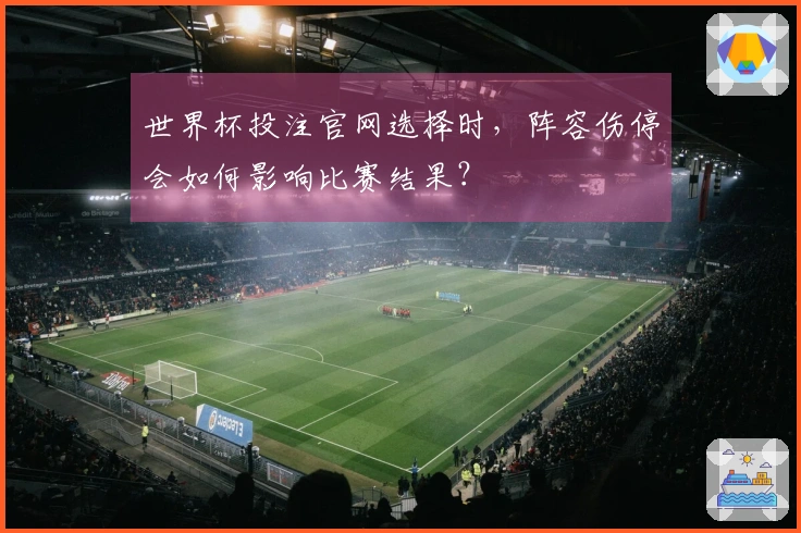 世界杯投注官网选择时，阵容伤停会如何影响比赛结果？