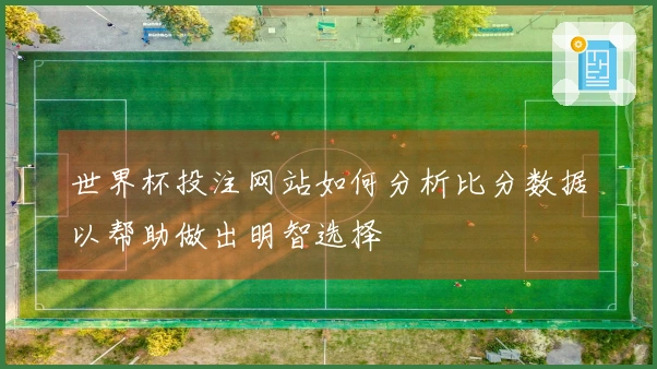 世界杯投注网站如何分析比分数据以帮助做出明智选择